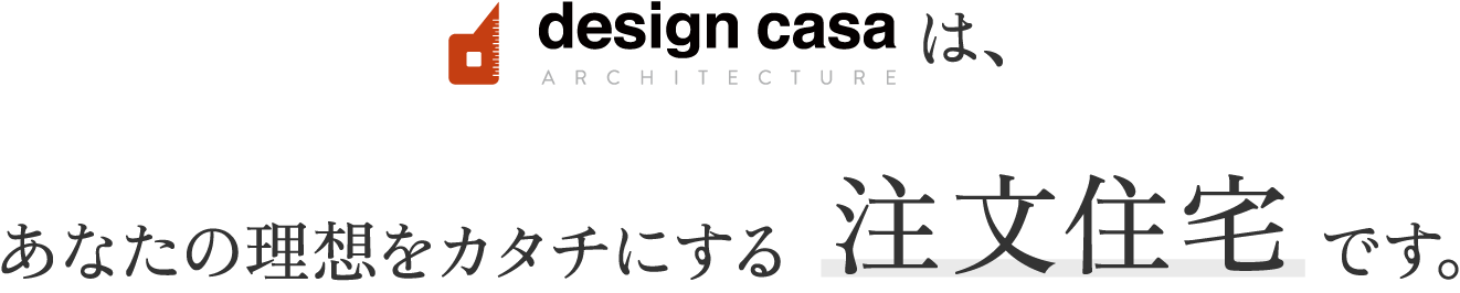 design casaは、あなたの理想をカタチにする注文住宅です。